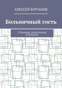 Алексей Бурганов - Больничный гость. Страницы, написанные в темноте