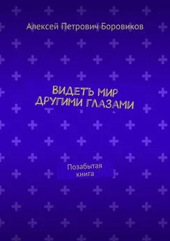 Алексей Боровиков - Видеть мир другими глазами. Позабытая книга