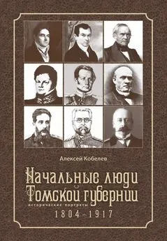 Алексей Кобелев - Начальные люди Томской губернии. Исторические портреты 1804-1917