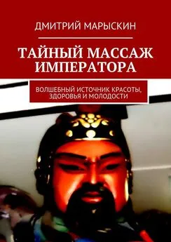 Дмитрий Марыскин - Тайный массаж императора. Волшебный источник красоты, здоровья и молодости