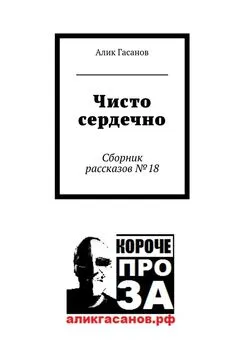 Алик Гасанов - Чисто сердечно. Сборник рассказов №18