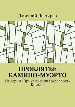 Дмитрий Дегтярев - Проклятье Камино-Муэрто. Из серии «Приключения археологов». Книга 1