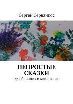 Сергей Серванкос - Непростые сказки. Для больших и маленьких