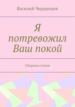 Василий Чердинцев - Я потревожил Ваш покой. Сборник стихов