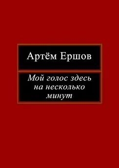 Артём Ершов - Мой голос здесь на несколько минут. Лирика