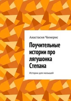 Анастасия Чимерис - Поучительные истории про лягушонка Степана. Истории для малышей