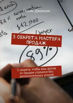 Льюис Джонсон - 3 секрета мастера продаж. 3 секрета, чтобы ваш доход от продаж утроился без дополнительных усилий