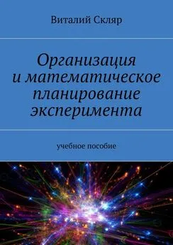 Виталий Скляр - Организация и математическое планирование эксперимента. Учебное пособие