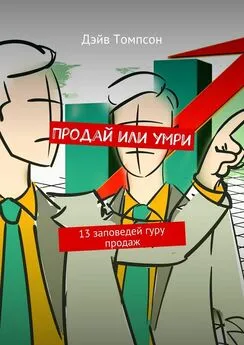 Томпсон Дэйв - Продай или умри. 13 заповедей гуру продаж