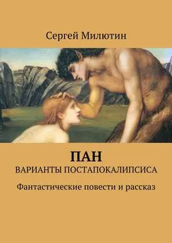 Сергей Милютин - Пан. Варианты постапокалипсиса. Фантастические повести и рассказ