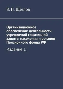 В. Щеглов - Организационное обеспечение деятельности учреждений социальной защиты населения и органов Пенсионного фонда РФ. Издание 1