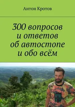 Антон Кротов - 300 вопросов и ответов об автостопе и обо всём