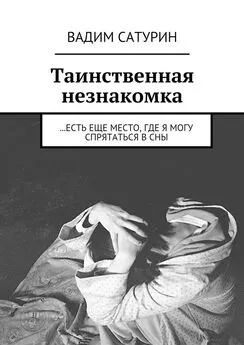 Вадим Сатурин - Таинственная незнакомка. …есть еще место, где я могу спрятаться в сны