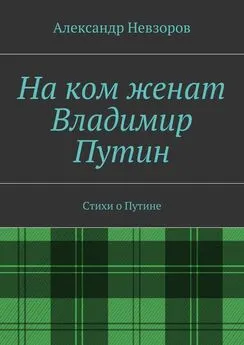 Александр Невзоров - На ком женат Владимир Путин. Стихи о Путине