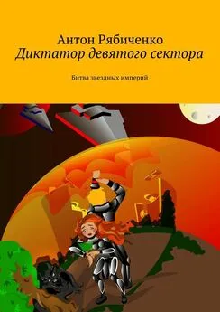 Антон Рябиченко - Диктатор девятого сектора. Битва звездных империй