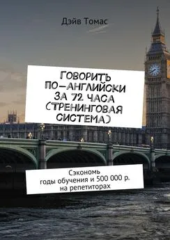 Дэйв Томас - Говорить по-английски за 72 часа (тренинговая система). Сэкономь годы обучения и 500 000 р. на репетиторах