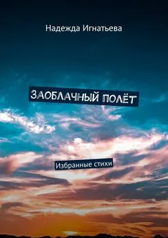 Надежда Игнатьева - Заоблачный полёт. Избранные стихи