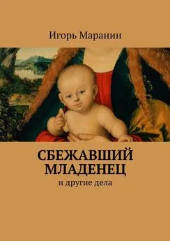 Игорь Маранин - Сбежавший младенец. И другие дела
