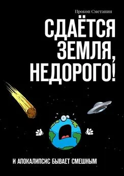 Прокоп Сметанин - Сдаётся Земля, недорого! И Апокалипсис бывает смешным