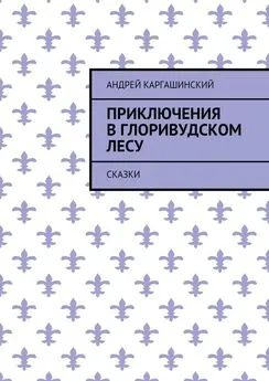 Андрей Каргашинский - Приключения в Глоривудском лесу. Сказки