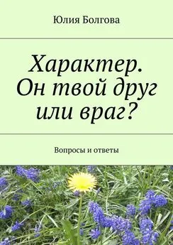 Юлия Болгова - Характер. Он твой друг или враг? Вопросы и ответы