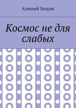 Алексей Зозуля - Космос не для слабых