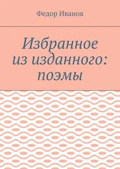 Федор Иванов - Избранное из изданного: поэмы