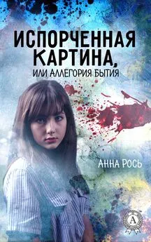 Анна Рось - Испорченная картина, или Аллегория бытия