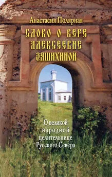 Анастасия Полярная - Слово о Вере Алексеевне Зашихиной. О великой народной целительнице Русского Севера