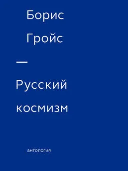 Борис Гройс - Русский космизм. Антология