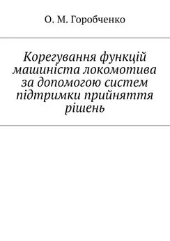 О. Горобченко - Корегування функцій машиніста локомотива за допомогою систем підтримки прийняття рішень