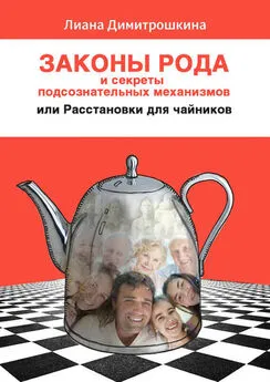 Лиана Димитрошкина - Законы Рода и секреты подсознательных механизмов, или Расстановки для чайников
