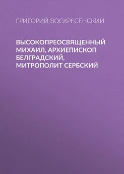 Григорий Воскресенский - Высокопреосвященный Михаил, архиепископ Белградский, митрополит Сербский