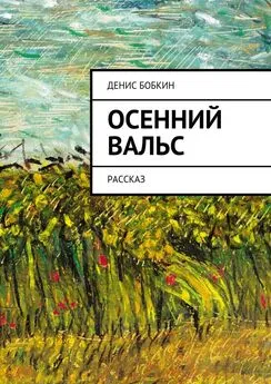 Денис Бобкин - Осенний вальс. Рассказ