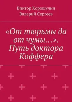 Виктор Хорошулин - «От тюрьмы да от чумы…». Путь доктора Коффера