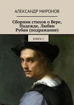 Александр Миронов - Сборник стихов о Вере, Надежде, Любви. Рубаи (подражание). Книга 2