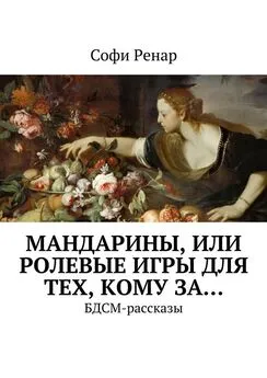 Софи Ренар - Мандарины, или Ролевые игры для тех, кому за… БДСМ-рассказы