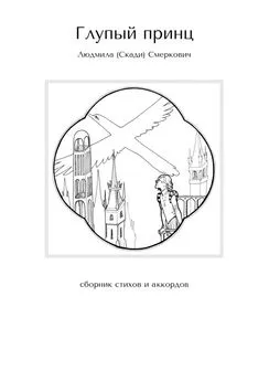 Людмила Смеркович - Глупый принц. Сборник стихов и аккордов