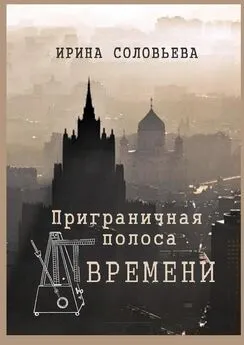 Ирина Соловьёва - Приграничная полоса времени. Избранное из цикла «Мои современники»