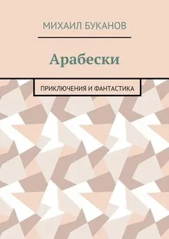 Михаил Буканов - Арабески. Приключения и фантастика