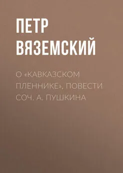 Петр Вяземский - О «Кавказском пленнике», повести соч. А. Пушкина