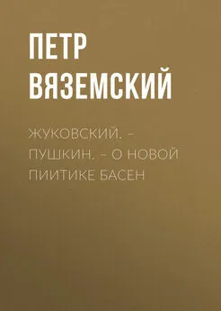 Петр Вяземский - Жуковский. – Пушкин. – О новой пиитике басен