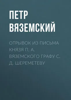 Петр Вяземский - Отрывок из письма князя П. А. Вяземского графу С. Д. Шереметеву