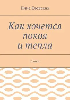 Нина Еловских - Как хочется покоя и тепла. Стихи