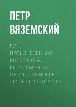 Петр Вяземский - Речь, произнесенная князем П. А. Вяземским на обеде, данном в честь его в Москве