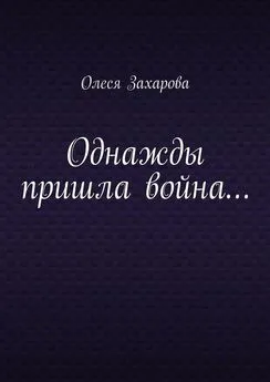 Олеся Захарова - Однажды пришла война…