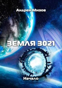 Андрей Мизов - Земля 3021. Начало