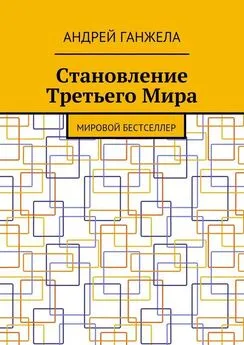 Андрей Ганжела - Становление Третьего Мира. Мировой бестселлер