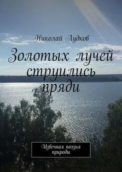 Николай Лудков - Золотых лучей струились пряди. Извечная поэзия природы