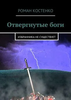 Роман Костенко - Отвергнутые боги. Избранника не существует